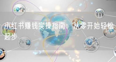 小红书赚钱实操指南：从零开始轻松起步