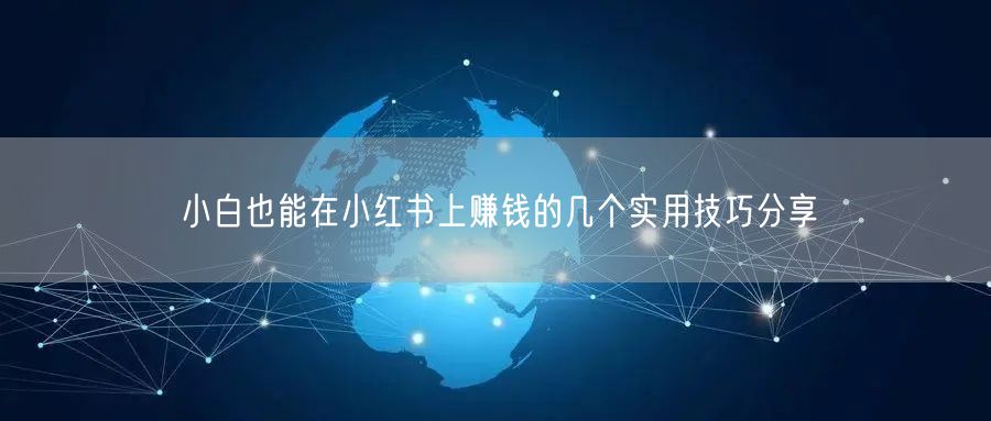 小白也能在小红书上赚钱的几个实用技巧分享