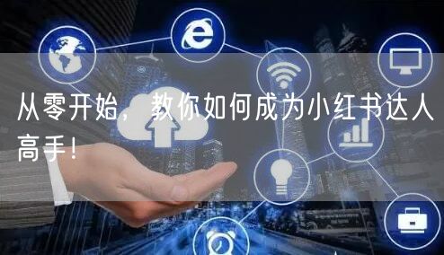 从零开始，教你如何成为小红书达人高手！