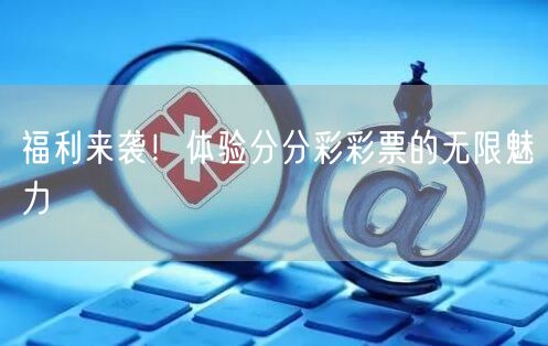 福利来袭！体验分分彩彩票的无限魅力
