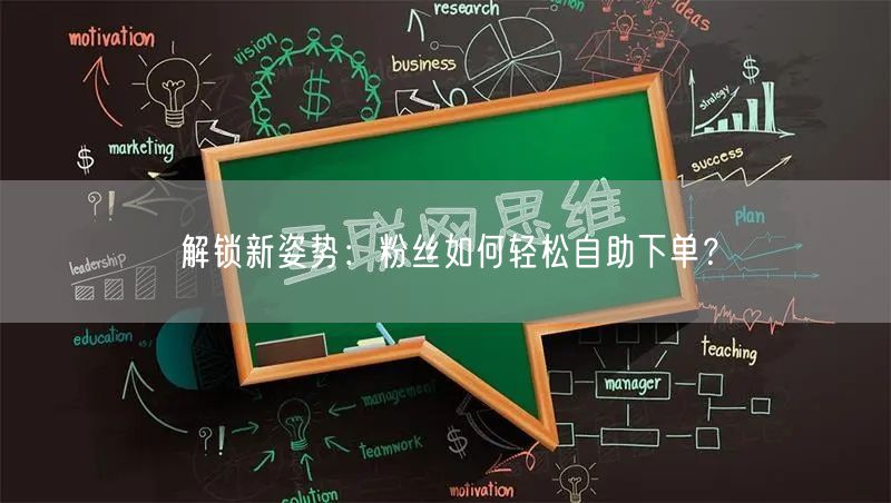 解锁新姿势：粉丝如何轻松自助下单？