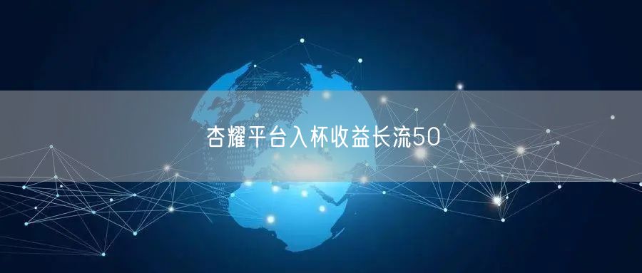 杏耀平台入杯收益长流50