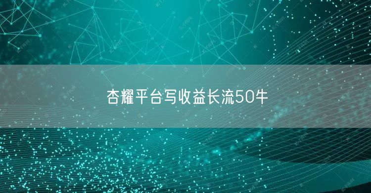 杏耀平台写收益长流50牛