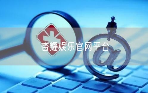 杏耀娱乐官网平台