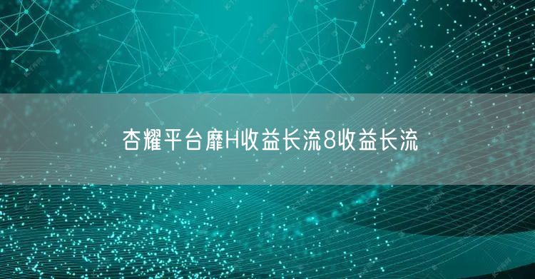 杏耀平台靡H收益长流8收益长流