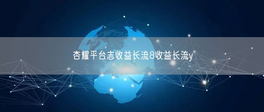 杏耀平台志收益长流8收益长流y